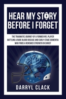 Hear My Story Before I Forget: The Traumatic Journey of a Former NFL Player: A memoir of faith, hope, healing, transparency and a renewed strength in Christ 0578490897 Book Cover