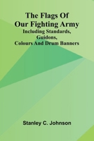 The Flags of Our Fighting Army; Including standards, guidons, colours and drum banners 9369872574 Book Cover