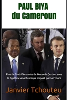 PAUL BIYA du Cameroun: Plus de Trois D�cennies de Mauvais Gestion sous le Syst�me Anachronique impos� par la France 1073161803 Book Cover