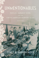 Unmentionables: Textiles, Garment Work, and the Syrian American Working Class (Worlding the Middle East) 1503638081 Book Cover