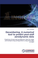 Decambering: A numerical tool to predict post-stall aerodynamic data: Prediction of post-stall aerodynamic data for single and multiple wing configurations using airfoil data as input 3838302095 Book Cover