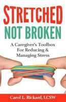 Stretched Not Broken: A Caregiver's Toolbox for Reducing and Managing Stress 0990847640 Book Cover