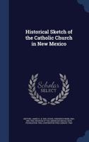 Historical sketch of the Catholic Church in New Mexico 9354005500 Book Cover