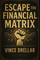 Escape the Financial Matrix: The Hidden Path to Wealth B0FCMFW6Y3 Book Cover