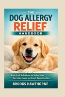 THE DOG ALLERGY RELIEF HANDBOOK: Practical Solutions for Itchy Skin, Ear Infections, and Food Sensitivities B0GRRK36NV Book Cover