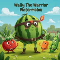 Wally The Warrior Watermelon: How One Good Seed Defended the Whole Truth B0FDB939VT Book Cover