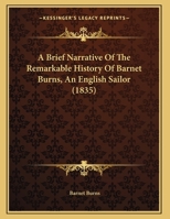 A Brief Narrative Of The Remarkable History Of Barnet Burns, An English Sailor 1437447791 Book Cover