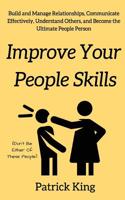 Improve Your People Skils: Build and Manage Relationships, Communicate Effectively, Understand Others, and Become the Ultimate People Person 1975856791 Book Cover
