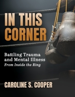 In This Corner: Battling Trauma and Mental Illness from Inside the Ring B0C1N69SPX Book Cover