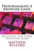 Programming A Browser Game: Building the Tomb Treasure Game 1501011189 Book Cover