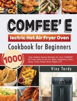COMFEE' Electric Hot Air Fryer Oven Cookbook for Beginners: 1000-Day Healthy Savory Recipes for Your COMFEE' Air Fryer Oven to Air Fry, Bake, Rotisserie, Dehydrate, Toast, Roast, Broil, Bagel, ETC 1954703554 Book Cover