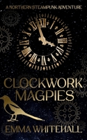 Clockwork Magpies: A Northern Steampunk Adventure 1838343075 Book Cover