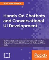 Hands-On Chatbots and Conversational UI Development: Build chatbots and voice user interfaces with Chatfuel, Dialogflow, Microsoft Bot Framework, Twilio, and Alexa Skills 1788294661 Book Cover