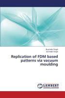 Replication of FDM based patterns via vacuum moulding 3659428523 Book Cover