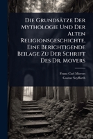 Die Grundsätze Der Mythologie Und Der Alten Religionsgeschichte, Eine Berichtigende Beilage Zu Der Schrift Des Dr. Movers (German Edition) 1023721147 Book Cover