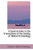 A General Index to the Transactions of the Society of Biblical Archæology 1103322176 Book Cover