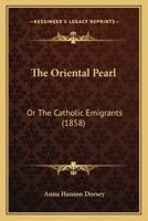 The Oriental Pearl: Or The Catholic Emigrants 1120910196 Book Cover