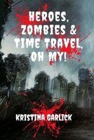 Heroes, Zombies & Time Travel ... Oh My! 1722025875 Book Cover