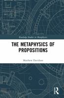 The Metaphysics of Propositions 1041157797 Book Cover