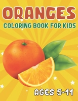 Oranges Coloring Book For Kids Ages 5-11: Featuring Fun Beauty Stress Relieving Relaxation Unique Oranges Designs Coloring Pages For Kids B097XBPD9W Book Cover