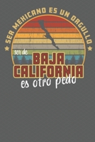 Ser Mexicano Es Un Orgullo Ser De Baja California Es Otra Pedo: Being Mexican Is A Pride Being From Baja California Is Something Else! Notebook/ Journal Lined pages 170815776X Book Cover