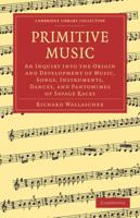 Primitive Music: An Inquiry Into the Origin and Development of Music, Songs, Instruments, Dances ... 1893 [Leather Bound] 1016058349 Book Cover