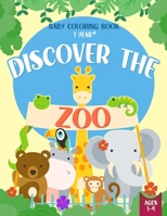 Baby Coloring Book 1 Year - Discover the Zoo: Cute Animals Coloring Pages for Toddlers Ages 1-4 Year Old B09427FSP7 Book Cover