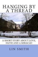 Hanging By A Thread: A short story about love, faith and a miracle! 1500508136 Book Cover