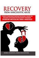 Recovery from Narcissistic Abuse: A Guide to Understand Emotional Narcissism, Identify the Narcissist and Escape from Narcissistic Techniques. Divorcing and Healing from a Narcissist 1801094713 Book Cover