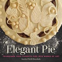 Elegant Pie: Transform Your Favorite Pies into Works of Art 1524853291 Book Cover