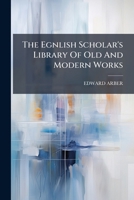 The Egnlish Scholar's Library Of Old And Modern Works 1277340560 Book Cover
