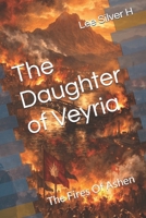 The Daughter of Veyria: The Fires Of Ashen (The Daughter Of Veyria I: A Name That Would Not Die) B0GKWHQFT3 Book Cover
