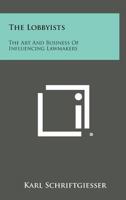 The LOBBYISTS. The Art and Business of Influencing Lawmakers. 0548447535 Book Cover