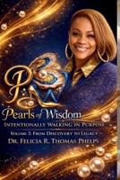 Pearls of Wisdom: Intentionally Walking in Purpose: Volume 2: From Discovery to Legacy B0GJLRTNX9 Book Cover