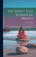 The Hindu-Yogi Science of Breath: A Complete Manual of the Oriental Breathing Philosophy of Physical, Mental, Psychic and Spiritual Development 101937344X Book Cover