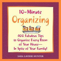 10-Minute Organizing: 400 Fabulous Tips to Organize Every Room of Your House - in Spite of Your Family! 1592331815 Book Cover