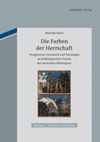 Die Farben Der Herrschaft: Imagination, Semantik Und Poetologie in Heldenepischen Texten Des Deutschen Mittelalters 3050064684 Book Cover