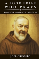 A Poor Friar Who Prays: Powerful Novena to Padre Pio B0FPX24697 Book Cover