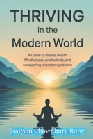 Thriving in the Modern World: A Guide to Mental Health, Mindfulness, Productivity, and Conquering Imposter Syndrome B0DXD87DTT Book Cover