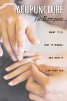 Acupuncture for Everyone: What It Is, Why It Works, and How It Can Help You 0892818999 Book Cover