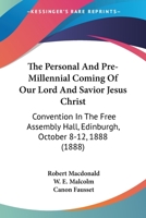 The Personal And Pre-Millennial Coming Of Our Lord And Savior Jesus Christ: Convention In The Free Assembly Hall, Edinburgh, October 8-12, 1888 1165911280 Book Cover