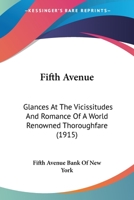 Fifth Avenue: Glances at the Vicissitudes and Romance of a World Renowned Thoroughfare, Together with Many Rare Illustrations That Bring Back an Interesting Past 1104748592 Book Cover