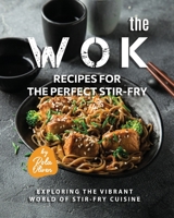 The Wok Recipes for the Perfect Stir-Fry: Exploring the Vibrant World of Stir-Fry Cuisine B0CCCQYNW7 Book Cover