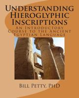 Understanding Hieroglyphic Inscriptions: An Introductory Course to the Ancient Egyptian Language 1494744554 Book Cover