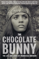 The Chocolate Bunny: Playboy Bunny, model, Hollywood actress, Mafia Moll, lover to some of the screen's most glamorous leading men, Francesca Emerson has done it all. 0648710262 Book Cover