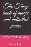 The Fairy book of magic and unlimited power: Amy meets a Fairy 1090838964 Book Cover