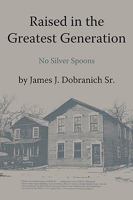 Raised in the Greatest Generation:No Silver Spoons 1438981074 Book Cover