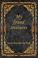 My Found Treasures, metal detection log book.: log book journal for Metal detectors, relic hunters and earth diggers. Record with details your hidden treasures founded and the pleasure of finding stuf 1660892317 Book Cover