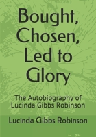 Bought, Chosen, Led to Glory: The Autobiography of Lucinda Gibbs Robinson (Covenant Series) B088JQ36NC Book Cover