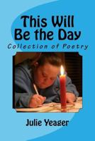 This Will Be the Day: Collection of Poetry 0692678409 Book Cover